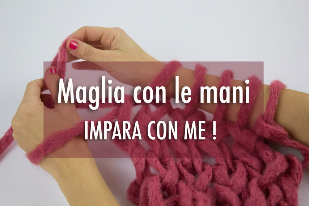 Guida maglia con le mani: ti insegno come si fa in 10 minuti!