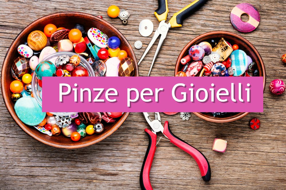 Le pinze per i gioielli: come sono fatte e come si usano